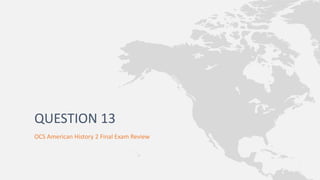 OCS American History 2 Final Exam Review
QUESTION 13
 