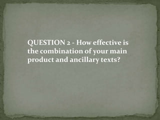 QUESTION 2 - How effective is
the combination of your main
product and ancillary texts?
 