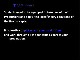 Q1b) Guidance
Students need to be equipped to take one of their
Productions and apply it to ideas/theory about one of
the ...