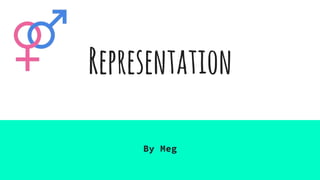 Representation
By Meg
 