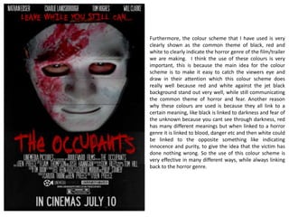 The second convention that I am looking at is how most posters use/include the main character antagonist or
protagonist as the largest image on the front of the poster. The main character being the stalker/antagonist appears
with a close up shot to make sure it focuses on what the mask is like and also where his eyes are looking this is to
reinforce the idea that he is a stalker and that he will/is always watching. There is also the use of direct mode of
address with the stalker looking straight at the audience making them feel intimidated by the character and also make
them more intrigued about who the character actually is. The way I have positioned the image as the largest but also
right in the middle of the poster shows that they are the centre of attention, and will appear a lot within the film.
 