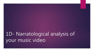 1D- Narratological analysis of
your music video
 