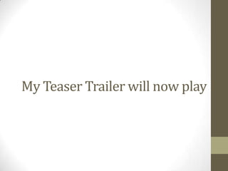 My Teaser Trailer will now play
 