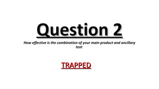 Question 2Question 2How effective is the combination of your main product and ancillary
text
TRAPPEDTRAPPED
 