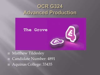 The Grove




   Matthew Tildesley
   Candidate Number: 4891
   Aquinas College: 33435
 