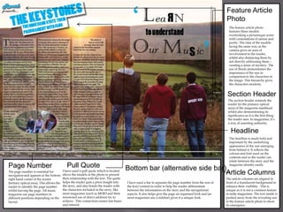 Feature Article
Photo
The feature article photo
features three models
overlooking a picturesque scene
with connotations of nature and
purity. The idea of the models
facing the same way as the
camera gives an aura of
involvement to the reader,
whilst also distancing them by
not directly addressing them –
creating a sense of mystery. The
use of thirds demonstrates the
importance of the sun in
comparison to the characters in
the image. This hierarchy gives
the characters modesty.

Section Header
The section header reminds the
reader (in the primary optical
area) of the magazine masthead
whilst also demonstrating its
significance as it is the first thing
the reader sees. In magazines, it’s
a way of asserting authority.

Headline

Page Number
The page number is essential for
navigation and appears at the bottom
right hand corner of the screen
(tertiary optical area). This allows the
reader to identify the page number
whilst leaving the page. All music
magazine use page numbers in
different positions depending on the
layout.

Pull Quote
I have used a pull quote which is located
above the models in the photo to present
their relationship with the text. The quote
helps the reader gain a prior insight into
the story, and also bonds the reader with
the characters included in the story, like
most magazines (such as MOJO and their
renowned use of direct address) try to
achieve. This connection creates fan-bases
and interest.

The headline is made bold and
important by the underlying
appearance of the sun emerging
from behind it. It reflects the
colours and font used on the
contents and so the reader can
relate between the story and the
magazine identity easily.

Bottom bar (alternative side bar)
Article Columns
I have used a bar to separate the page number from the rest of
the text/content in order to help the reader differentiate
between the information on the story and the navigational
aspects. It also helps give the page an organised look and (as
most magazines use a sidebar) gives it a unique look.

The article columns are aligned in
front of a translucent background to
enhance their visibility . This is
unique as it is not a common feature
in indie magazines. The text inside is
pushed away from the revealing sun
in the feature article photo to show
its emergence.

 