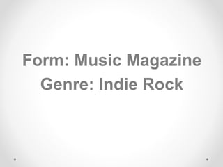Form: Music Magazine
Genre: Indie Rock
 