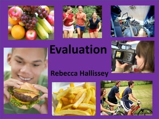 Evaluation
Rebecca Hallissey
 
