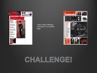 I didn’t really challenge
anything on my contents
page.
 