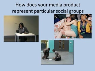 How does your media product represent particular social groups 