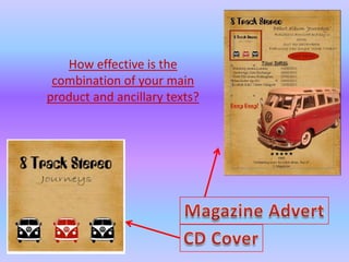 How effective is the combination of your main product and ancillary texts? Magazine Advert CD Cover 