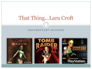 Documentary Analysis That Thing…Lara Croft 