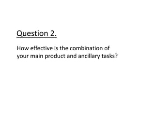Question 2. How effective is the combination of      your main product and ancillary tasks? 