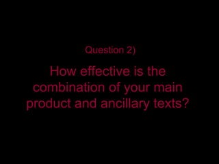 How effective is the combination of your main product and ancillary texts? Question 2) 
