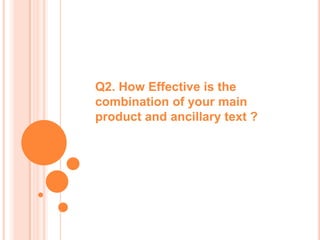Q2. How Effective is the
combination of your main
product and ancillary text ?
 