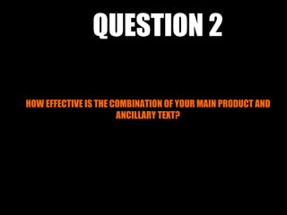 QUESTION 2

HOW EFFECTIVE IS THE COMBINATION OF YOUR MAIN PRODUCT AND
                      ANCILLARY TEXT?
 