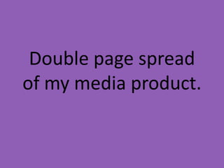 Double page spread
of my media product.
 