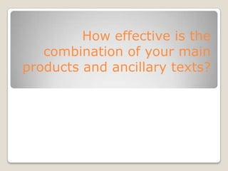 How effective is the
   combination of your main
products and ancillary texts?
 