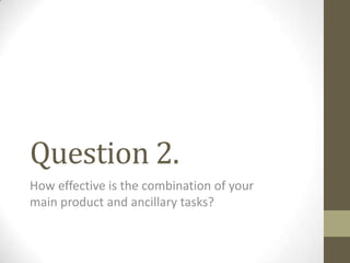 Question 2.
How effective is the combination of your
main product and ancillary tasks?
 