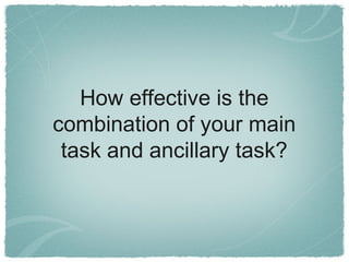How effective is the
combination of your main
task and ancillary task?
 