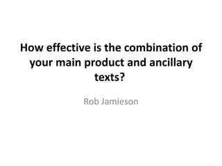 How effective is the combination of
your main product and ancillary
texts?
Rob Jamieson

 