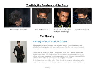 The Hair, the Bandana and the Black

As seen in the music video

From the front cover

the advertisement, not all
the hair is seen though

The Planning

Kris Erice

From the inside panel

 