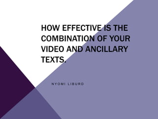 HOW EFFECTIVE IS THE
COMBINATION OF YOUR
VIDEO AND ANCILLARY
TEXTS.
NYOMI LIBURD

 