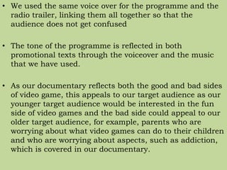 • We used the same voice over for the programme and the
radio trailer, linking them all together so that the
audience does...