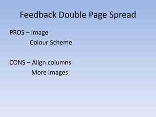 Feedback Double Page Spread
PROS – Image
Colour Scheme
CONS – Align columns
More images

 