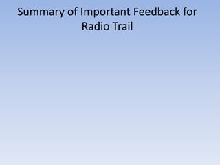 Summary of Important Feedback for
Radio Trail

 