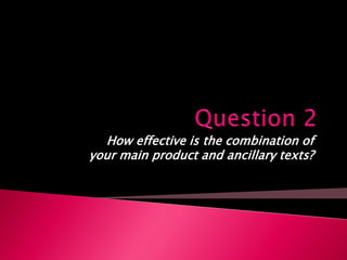 How effective is the combination of
your main product and ancillary texts?
 