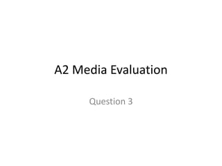 A2 Media Evaluation
Question 3
 