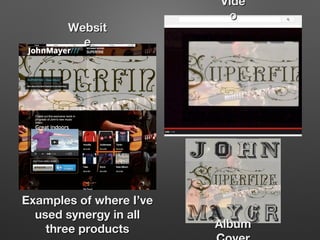 Examples of where I’veExamples of where I’ve
used synergy in allused synergy in all
three productsthree products
WebsitWebsit
ee
VideVide
oo
AlbumAlbum
 