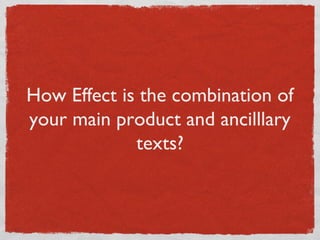 How Effect is the combination of
your main product and ancilllary
texts?
 