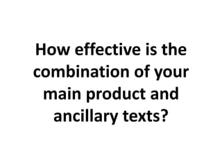How effective is the
combination of your
main product and
ancillary texts?
 