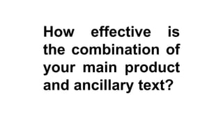 How effective is
the combination of
your main product
and ancillary text?
 
