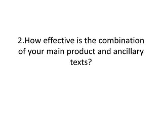 2.How effective is the combination
of your main product and ancillary
texts?
 