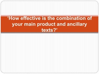 ‘How effective is the combination of
your main product and ancillary
texts?’
 