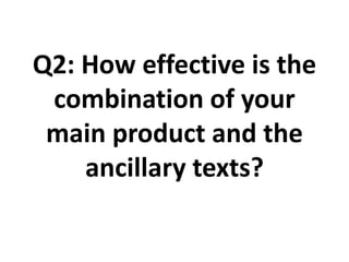 Q2: How effective is the
combination of your
main product and the
ancillary texts?
 