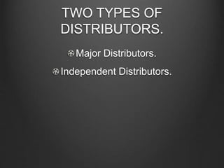 TWO TYPES OF
DISTRIBUTORS.
Major Distributors.
Independent Distributors.
 
