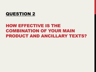 HOW EFFECTIVE IS THE
COMBINATION OF YOUR MAIN
PRODUCT AND ANCILLARY TEXTS?
QUESTION 2
 