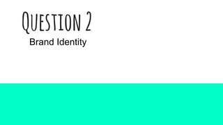 Question2
Brand Identity
 