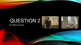QUESTION 2
By William Jackson
 