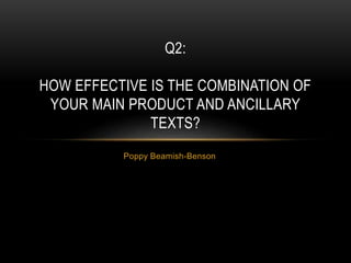 Poppy Beamish-Benson
Q2:
HOW EFFECTIVE IS THE COMBINATION OF
YOUR MAIN PRODUCT AND ANCILLARY
TEXTS?
 
