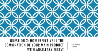 QUESTION 2: HOW EFFECTIVE IS THE
COMBINATION OF YOUR MAIN PRODUCT
WITH ANCILLARY TEXTS?
By Jessica
Doran
 