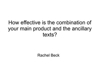 How effective is the combination of
your main product and the ancillary
texts?
Rachel Beck
 