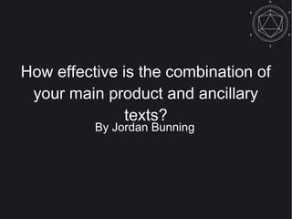 How effective is the combination of
your main product and ancillary
texts?
By Jordan Bunning
 