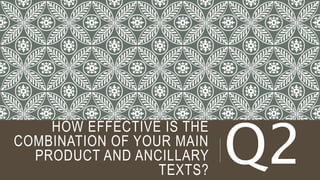 HOW EFFECTIVE IS THE
COMBINATION OF YOUR MAIN
PRODUCT AND ANCILLARY
TEXTS?
Q2
 