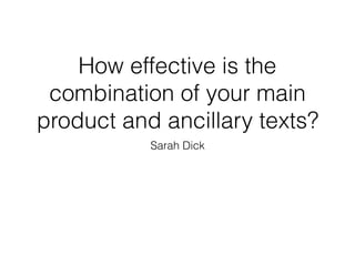 How effective is the
combination of your main
product and ancillary texts?
Sarah Dick
 