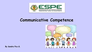 Communicative Competence
By Sandra Pico G.
 